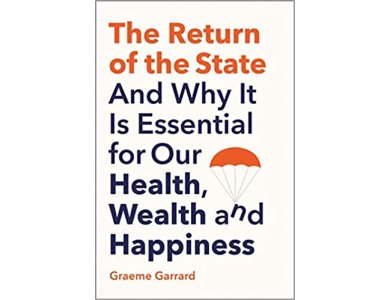 The Return of the State: And Why it is Essential for our Health, Wealth and Happiness