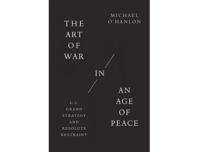 The Art of War in an Age of Peace: U.S. Grand Strategy and Resolute Restraint