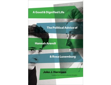 A Good and Dignified Life: The Political Advice of Hannah Arendt and Rosa Luxemburg