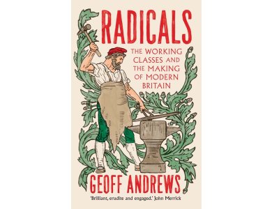 Radicals: The Working Classes and the Making of Modern Britain