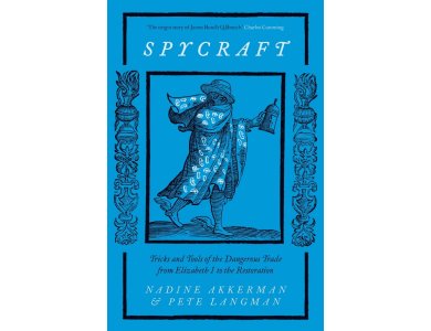 Spycraft: Tricks and Tools of the Dangerous Trade from Elizabeth I to the Restoration