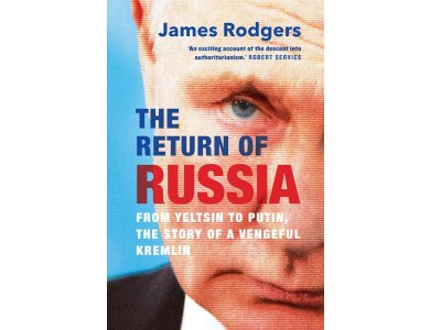 The Return of Russia: From Yeltsin to Putin, the Story of a Vengeful Kremlin