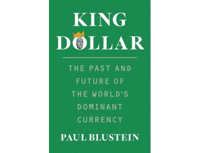 King Dollar: The Past and Future of the World's Dominant Currency