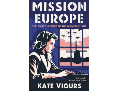 Mission Europe: The Secret History of the Women of SOE