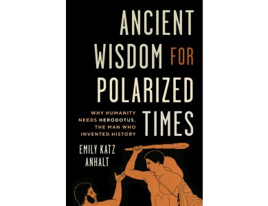 Ancient Wisdom for Polarized Times: Why Humanity Needs Herodotus, the Man Who Invented History