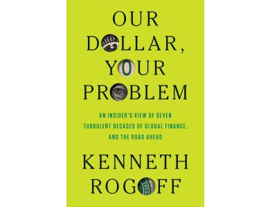 Our Dollar, Your Problem: An Insider's View of Seven Turbulent Decades of Global Finance, and the Road Ahead