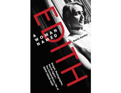 A Woman Named Edith: Emigre, Photographer and Secret Agent – The Extraordinary Life of Edith Tudor Hart