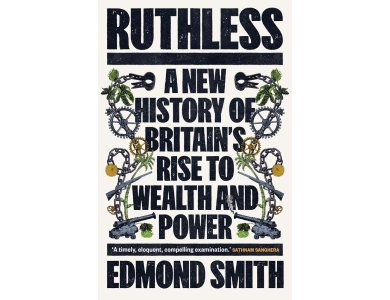 Ruthless: A New History of Britain’s Rise to Wealth and Power, 1660-1800