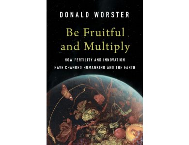 Be Fruitful and Multiply: How Fertility and Innovation Have Changed Humankind and the Earth