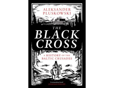 The Black Cross: A History of the Baltic Crusades