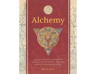 Alchemy: An Illustrated History of Elixirs, Experiments, and the Birth of Modern Science