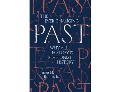 The Ever-Changing Past: Why All History Is Revisionist History