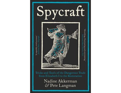 Spycraft: Tricks and Tools of the Dangerous Trade from Elizabeth I to the Restoration