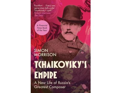 Tchaikovsky's Empire: A New Life of Russia's Greatest Composer