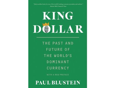 King Dollar: The Past and Future of the World's Dominant Currency