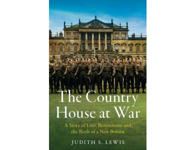 The Country House at War: A Story of Loss, Reinvention and the Birth of a New Britain