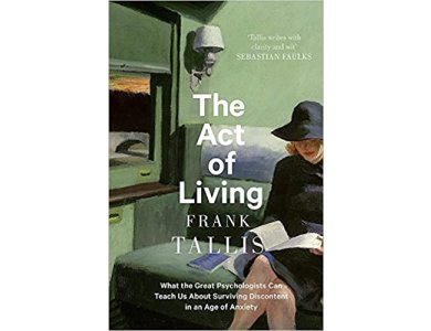 Act of Living: What the Great Psychologists Can Teach Us About Surviving Discontent in an Age of Anxiety