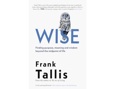 Wise: Finding Purpose, Meaning and Wisdom Beyond the Midpoint of Life