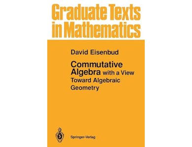 Commutative Algebra with a View Toward Algebraic Geometry