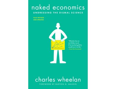 Naked Economics: Undressing the Dismal Science (Fully Revised and Updated)