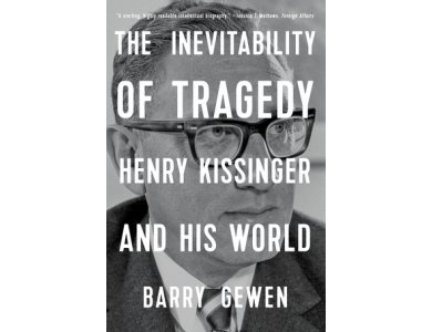 The Inevitability of Tragedy: Henry Kissinger and His World