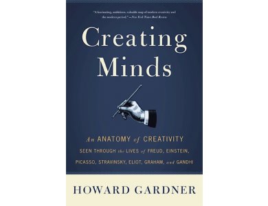 Creating Minds: An Anatomy of Creativity Seen Through the Lives of Freud, Einstein, Picasso, Stravinsky, Eliot, Graham and Ganghi