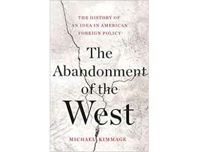 The Abandonment of the West: The History of an Idea in American Foreign Policy