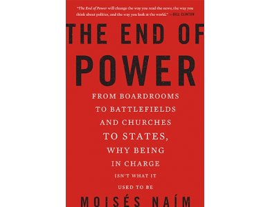 The End of Power: From Boardrooms to Battlefields and Churches to States, Why Being In Charge Isn't What it Used to Be