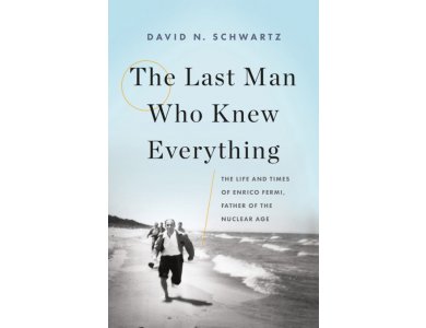 The Last Man Who Knew Everything: The Life and Times of Enrico Fermi , Father of the Nuclear Age