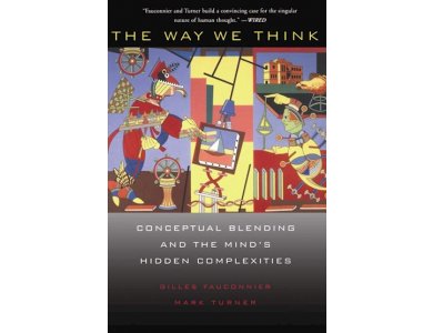 The Way We Think: Conceptual Blending and the Mind's Hidden Complexities