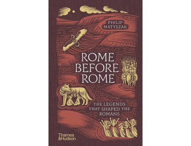 Rome Before Rome: The Legends that Shaped the Romans