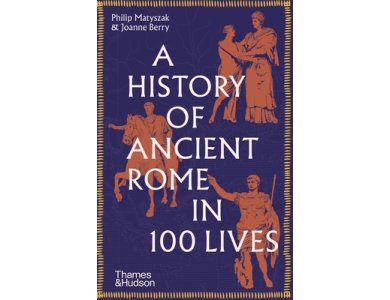 A History of Ancient Rome in 100 Lives