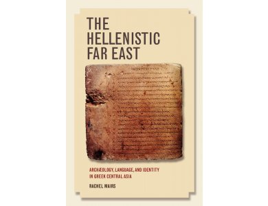 The Hellenistic Far East: Archaeology, Language, and Identity in Greek Central Asia