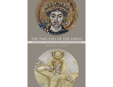 The Two Eyes of the Earth : Art and Ritual of Kingship Between Rome and Sasanian Iran