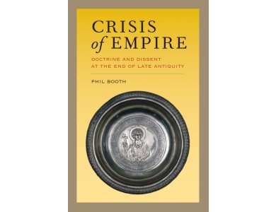 Crisis of Empire : Doctrine and Dissent at the End of Late Antiquity