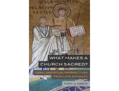 What Makes a Church Sacred?: Legal and Ritual Perspectives from Late Antiquity