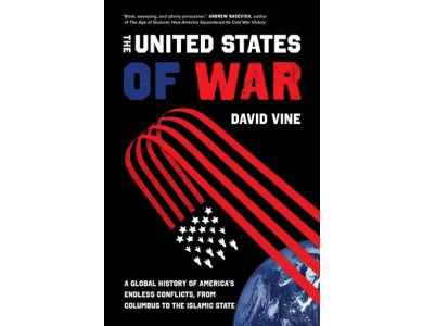 The United States of War: A Global History of America's Endless Conflicts, from Columbus to the Islamic State