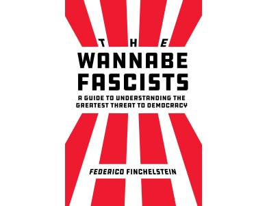 The Wannabe Fascists: A Guide to Understanding the Greatest Threat to Democracy