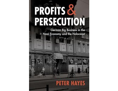 Profits and Persecution: German Big Business in the Nazi Economy and the Holocaust