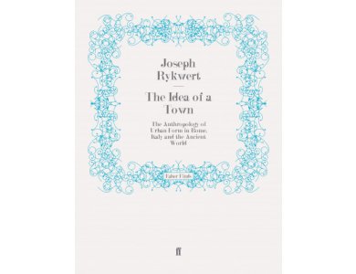 The Idea of a Town: The anthropology of Urban Form in Rome, Italy and the Ancient World