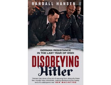 Disobeying Hitler: German Resistance in the Last Year of WWII