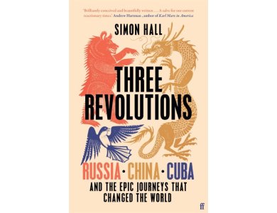 Three Revolutions: Russia, China, Cuba and the Epic Journeys that Changed the World