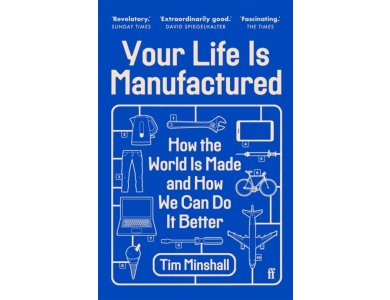 Your Life Is Manufactured: How the World is Made and How We Can Do it Better