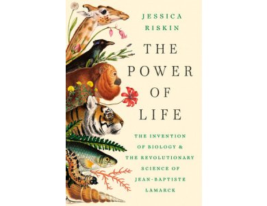 The Power of Life: The Invention of Biology and the Revolutionary Science of Jean-Baptiste Lamarck