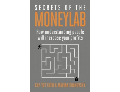 Secrets of the Moneylab: How Understanding People will Increase your Profits