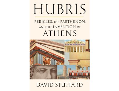 Hubris: Pericles, the Parthenon, and the Invention of Athens
