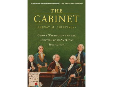 The Cabinet: George Washington and the Creation of an American Institution