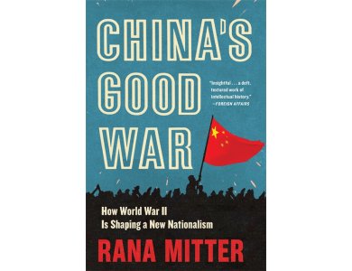 China’s Good War: How World War II Is Shaping a New Nationalism