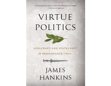 Virtue Politics: Soulcraft and Statecraft in Renaissance Italy