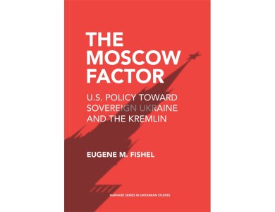 The Moscow Factor: U.S. Policy toward Sovereign Ukraine and the Kremlin